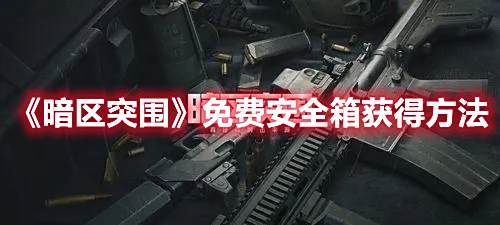 《暗区突围》免费安全箱获得方法1