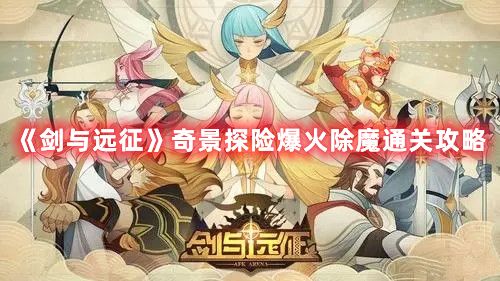 《剑与远征》奇景探险爆火除魔通关攻略1