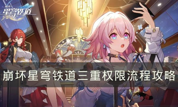 《崩坏星穹铁道》三重权限怎么获得三重权限流程攻略1