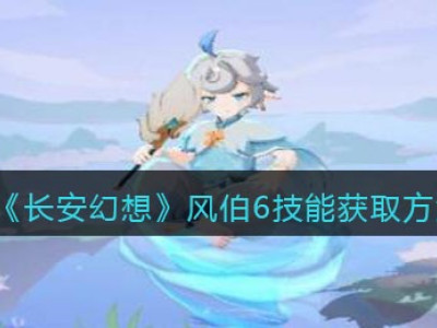 《长安幻想》风伯6技能获取方法_特玩网
