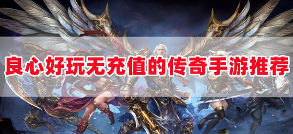 良心好玩无充值的正版传奇手游(推荐5款真正好玩的传奇手游)