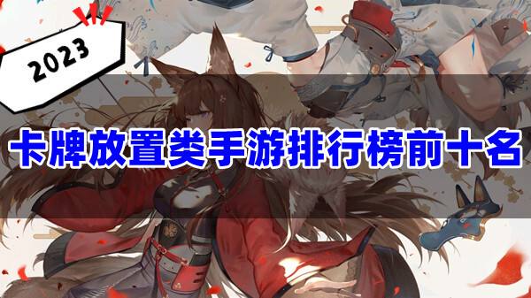 放置类手游前十名榜单推荐(2023最火的高评分卡牌放置类手游一览)
