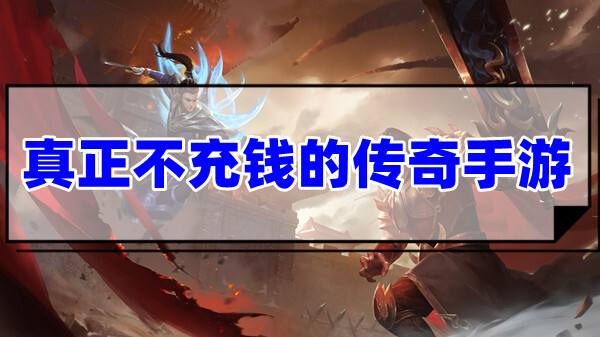 有没有好玩不充钱全靠打的传奇手游(真正不充钱的手游传奇下载大全)