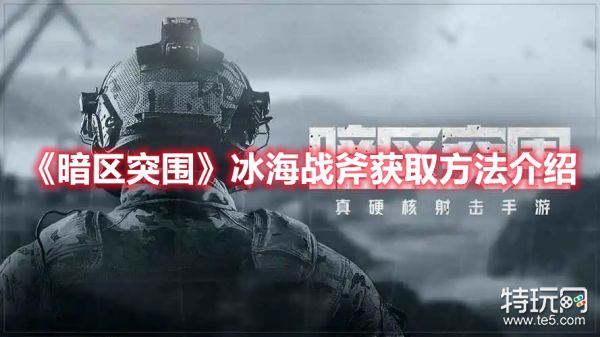 《暗区突围》冰海战斧获取方法介绍