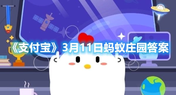 《支付宝》3月11日蚂蚁庄园答案_特玩网