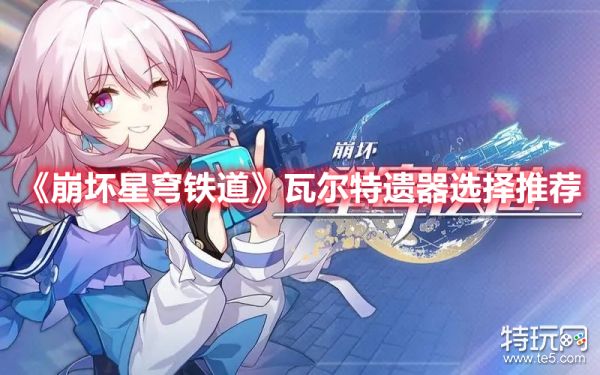 《崩坏星穹铁道》瓦尔特遗器选择推荐