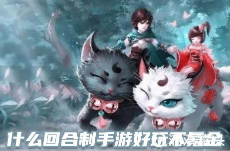 有哪些回合制手游好玩不充钱(最火的回合制手游前十名)