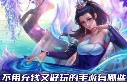 不花钱又最火的手游哪个好玩(不充钱的良心手游前十名)
