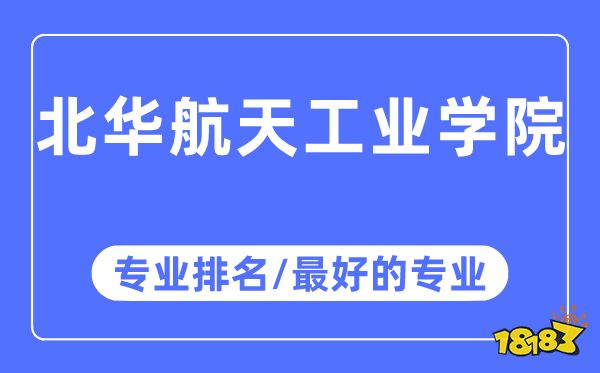 北華航天工業學院專業排名 北航工最好的專業有哪些_18183教育