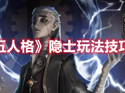 《第五人格》隐士玩法技巧攻略_特玩网