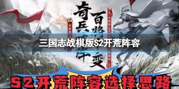《三国志战棋版》S2开荒阵容 S2开荒阵容思路详解