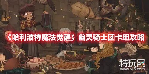 《哈利波特魔法觉醒》幽灵骑士团卡组攻略