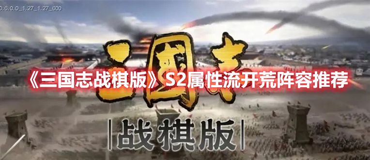《三国志战棋版》S2属性流开荒阵容推荐