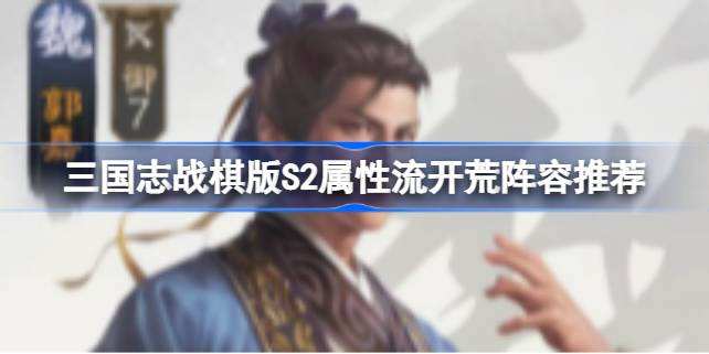三国志战棋版S2属性流开荒阵容推荐