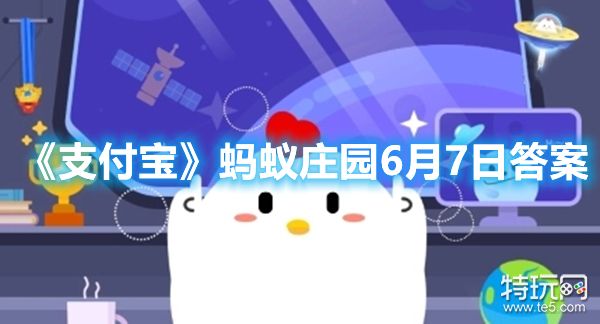 《支付宝》蚂蚁庄园6月7日答案最新