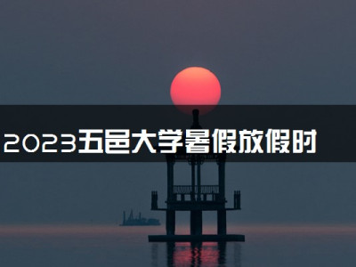 2023五邑大学暑假放假时间什么时候 几月几号开学