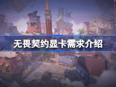 无畏契约显卡要求怎么样 无畏契约显卡需求介绍