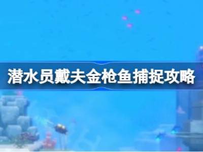 潜水员戴夫金枪鱼怎么捕捉 潜水员戴夫金枪鱼捕捉攻略