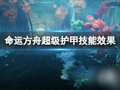 《命运方舟》超级护甲有什么用 超级护甲技能效果