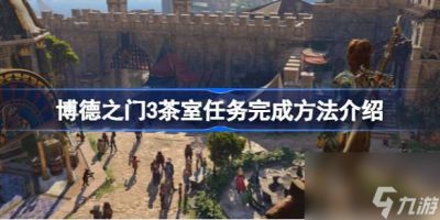 博德之门3茶室任务显示没完成 博德之门3茶室任务完成方法介绍