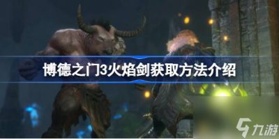 博德之门3火焰剑怎么拿 博德之门3火焰剑获取方法介绍
