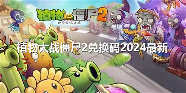 《植物大战僵尸2》2024可用兑换码2024最新1