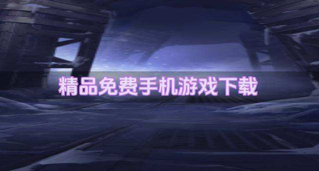 有什么品质高的手机游戏？2026精品免费手机游戏下载盘点