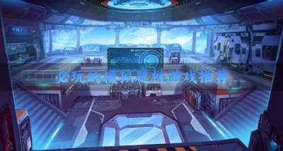 有哪些值得体验的模拟游戏？2026必玩的模拟题材游戏推荐