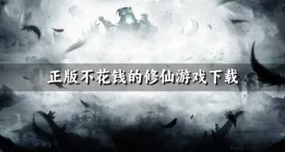正版修仙游戏哪些不花钱？2026正版不花钱的修仙游戏下载合集
