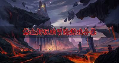 玩起来热血的冒险游戏有哪些？2026热血好玩的冒险游戏合集