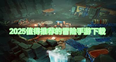 2026值得推荐的冒险手游下载？2026哪些冒险手游值得体验合集