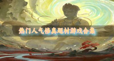 有哪些人气高的修真题材游戏?2026热门人气修真题材游戏合集