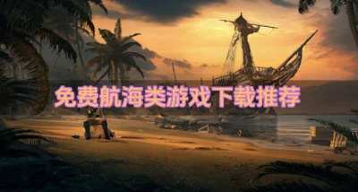 不花钱航海类游戏有哪些?2026免费航海类游戏下载推荐
