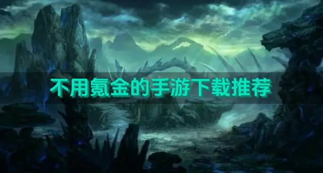 有哪些不用氪金的手游？2026不用氪金的手游下载推荐