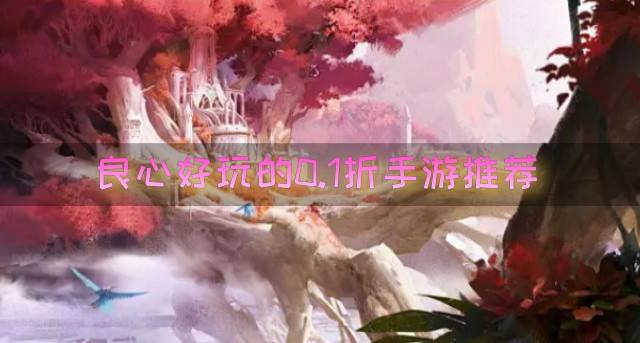 0.1折手游哪个好玩还良心？2026良心好玩的0.1折手游推荐