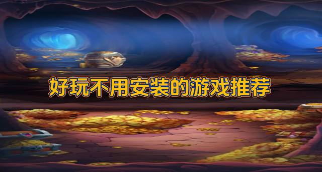 好玩不用安装的游戏推荐？2026不用安装的游戏都有哪些精选