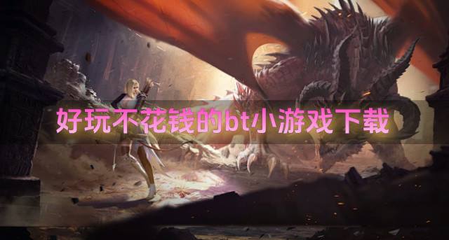 不用花钱的bt小游戏有哪些？2026好玩不花钱的bt小游戏下载推荐