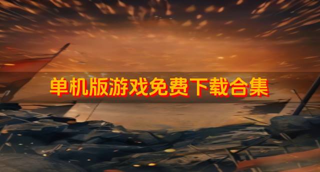 免费单机版游戏哪个好玩？2026单机版游戏免费下载合集