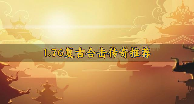 1.76复古合击传奇哪个好玩？20261.76复古合击传奇推荐