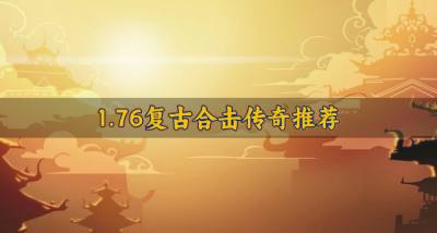 1.76复古合击传奇哪个好玩?20261.76复古合击传奇推荐
