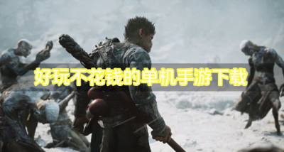 不花钱的单机手游有哪些好玩?2026好玩不花钱的单机手游下载汇总