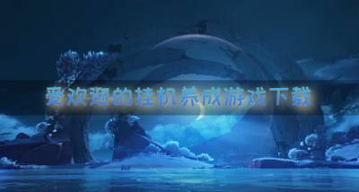 有没有挂机养成游戏推荐?2026受欢迎的挂机养成游戏下载盘点