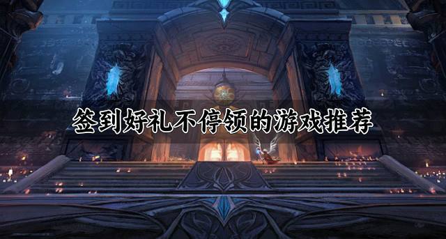 签到领福利的游戏有哪些？2026签到好礼不停领的游戏推荐