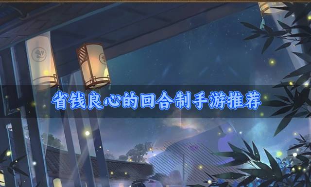 全网有哪些良心的回合制手游？2026省钱良心的回合制手游推荐