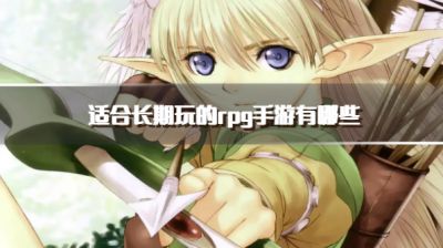 适合长期玩的rpg手游有哪些？2026长期耐玩的rpg手机游戏下载合集