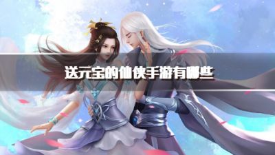 送元宝的仙侠手游有哪些?2026免费送元宝的仙侠游戏下载排行榜