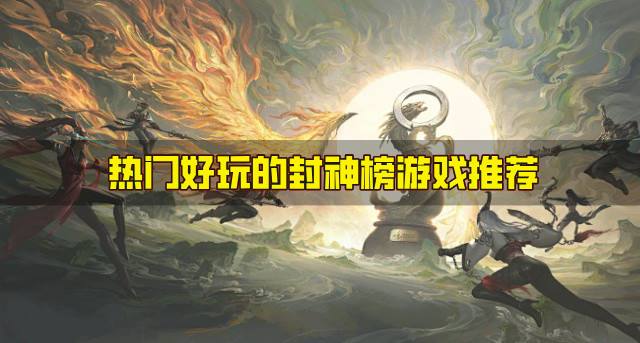 热门好玩的封神榜游戏推荐？2026封神榜的游戏都哪些好玩推荐