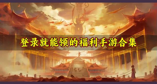 轻松领福利的手游有哪些？2026登录就能领的福利手游合集