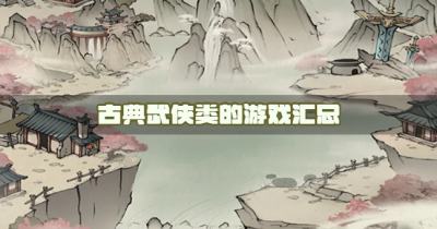 武侠类的游戏有哪些?2026古典武侠类的游戏汇总