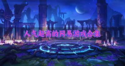 高人气的网易游戏有什么?2026人气超高的网易游戏合集